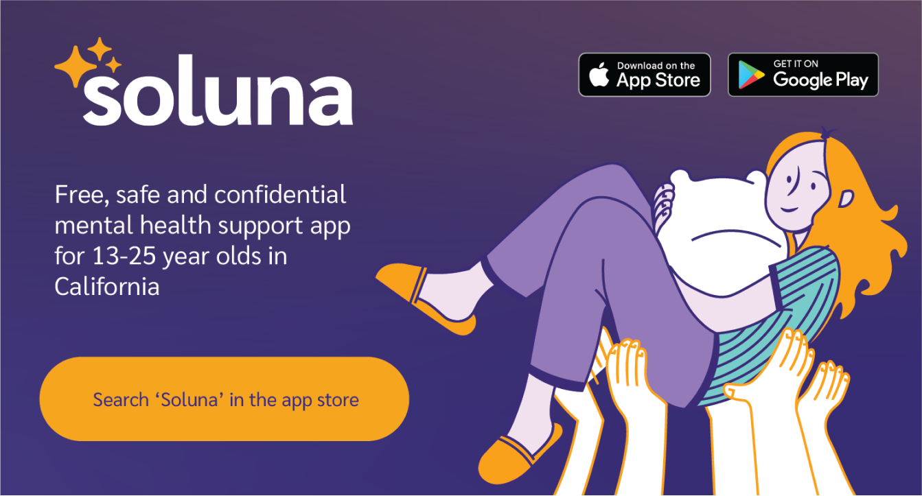 Free, safe and confidential mental health support app for 13-25         year olds in California. Serach 'Soluna' in the app store